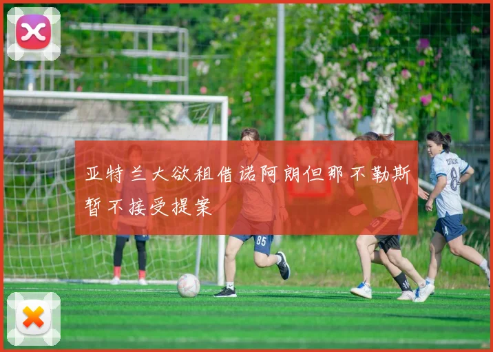 亚特兰大欲租借诺阿朗但那不勒斯暂不接受提案